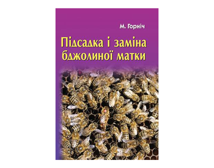 Підсадка і заміна бджолиної матки. Горніч М.
